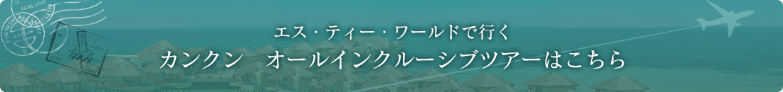 エス・ティー・ワールドで行く カンクン　オールインクルーシブツアーはこちら