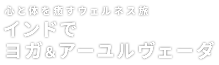 インドでヨガ・アーユルヴェーダ ～心と体を癒すウェルネス旅～