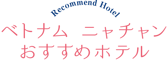 Recommend Hotel ベトナムニャチャンおすすめホテル