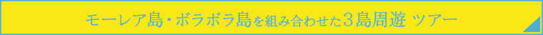 モーレア・ボラボラを組み合わせた３島周遊ツアー