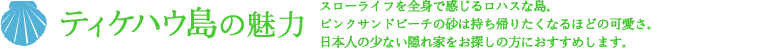 ティケハウ島～珊瑚が生き生き！ピンクサンドが自慢の隠れ家リゾート。穴場を好むリゾーターに♪～